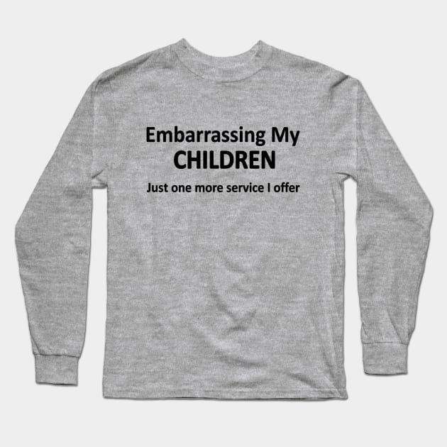 Embarrassing my children  just one more service I offer Long Sleeve T-Shirt by pickledpossums